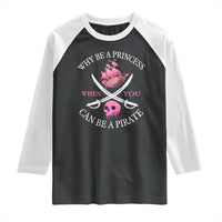 Why Be A Princess When You Can Be A Pirate Raglan Shirt Pink Pirates Ship Crossbones Freebooter - Wonder Print Shop