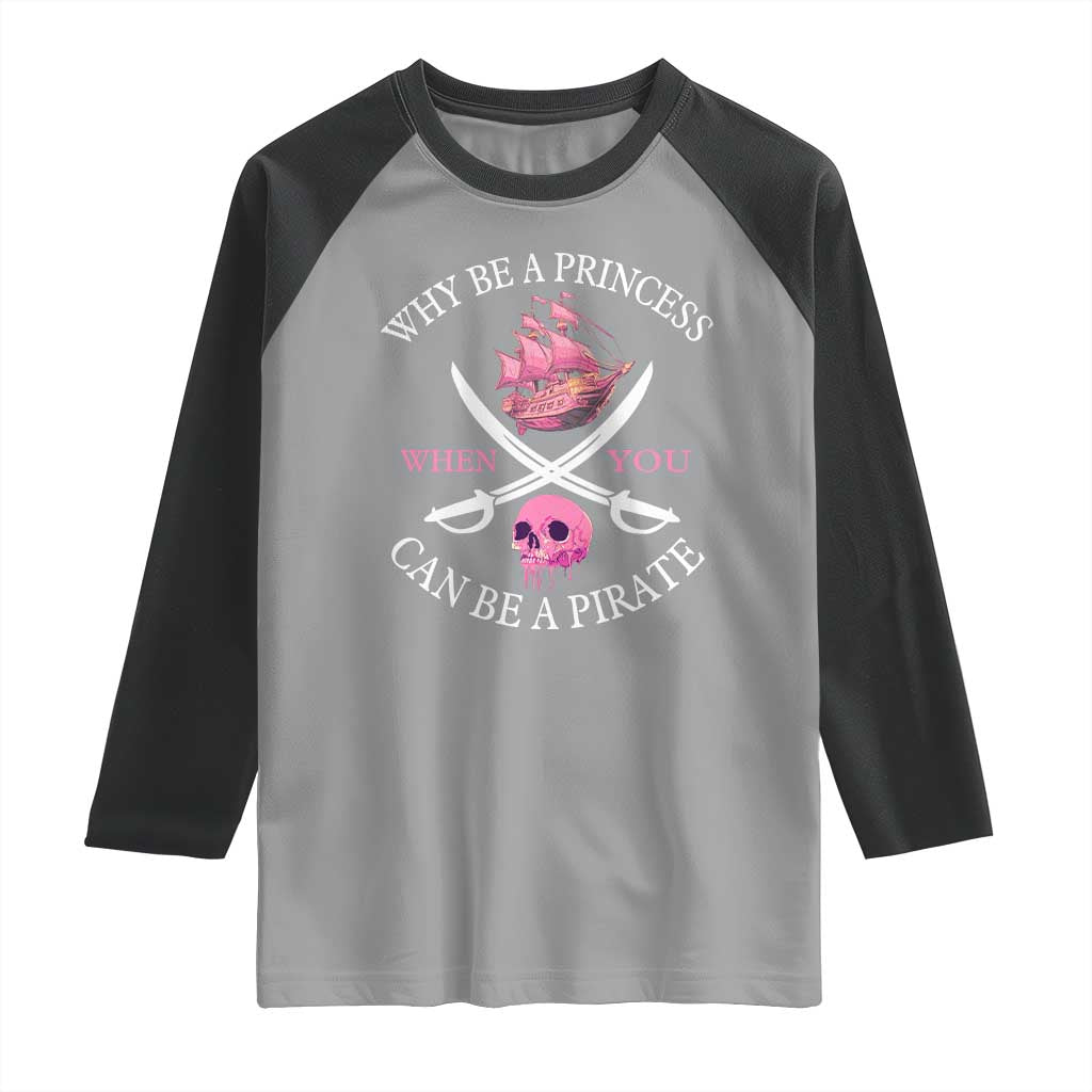 Why Be A Princess When You Can Be A Pirate Raglan Shirt Pink Pirates Ship Crossbones Freebooter - Wonder Print Shop