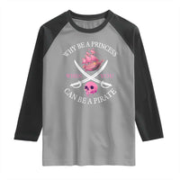 Why Be A Princess When You Can Be A Pirate Raglan Shirt Pink Pirates Ship Crossbones Freebooter - Wonder Print Shop