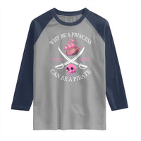 Why Be A Princess When You Can Be A Pirate Raglan Shirt Pink Pirates Ship Crossbones Freebooter - Wonder Print Shop