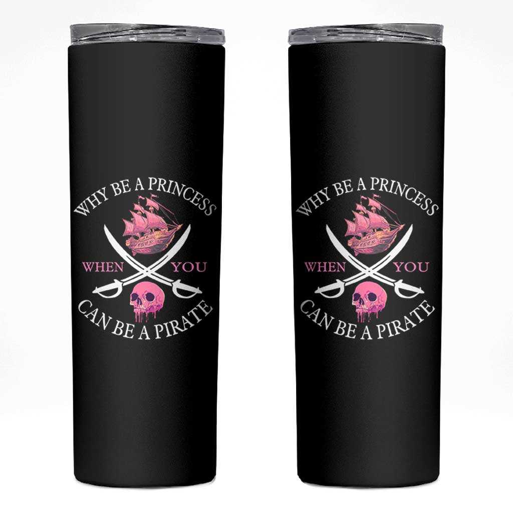 Why Be A Princess When You Can Be A Pirate Skinny Tumbler Pink Pirates Ship Crossbones Freebooter - Wonder Print Shop