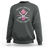 Why Be A Princess When You Can Be A Pirate Sweatshirt Pink Pirates Ship Crossbones Freebooter - Wonder Print Shop