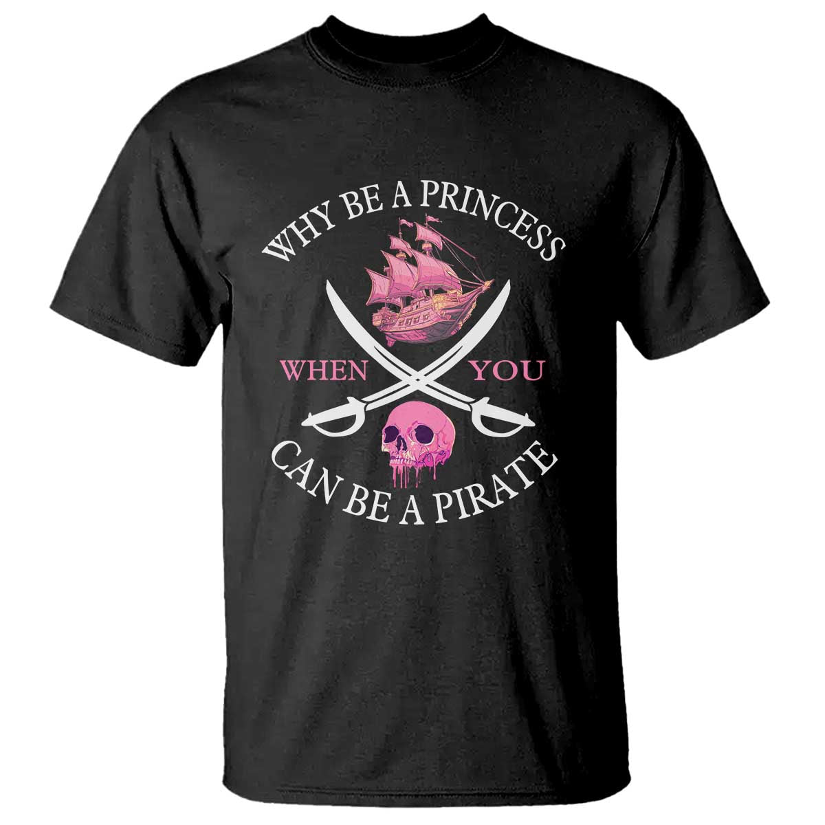 Why Be A Princess When You Can Be A Pirate T Shirt Pink Pirates Ship Crossbones Freebooter - Wonder Print Shop