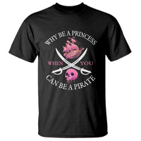 Why Be A Princess When You Can Be A Pirate T Shirt Pink Pirates Ship Crossbones Freebooter - Wonder Print Shop