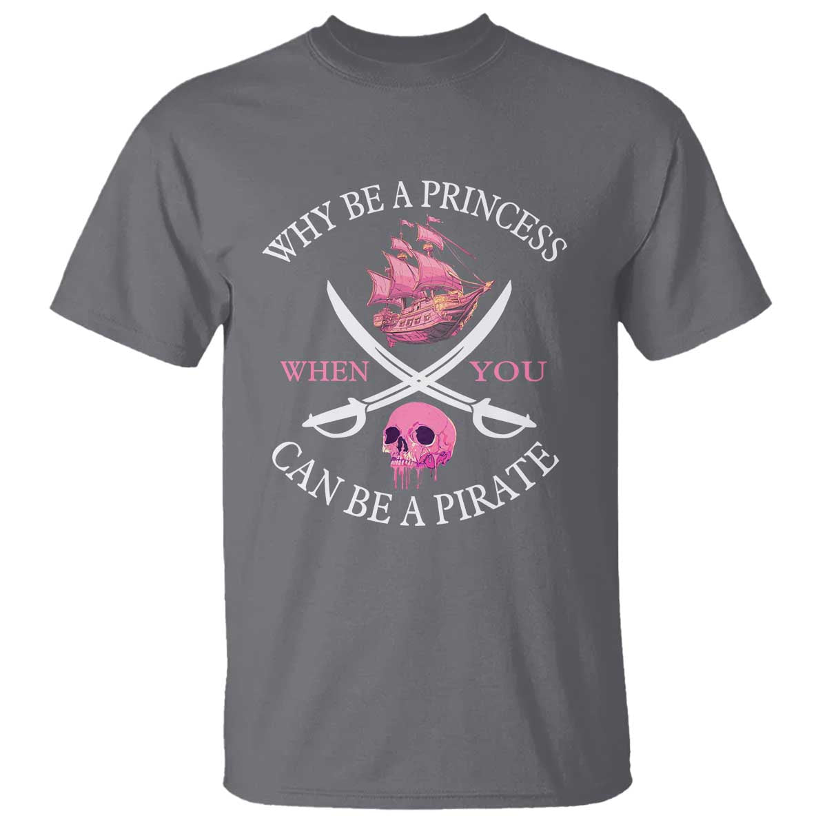Why Be A Princess When You Can Be A Pirate T Shirt Pink Pirates Ship Crossbones Freebooter - Wonder Print Shop