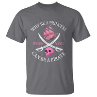 Why Be A Princess When You Can Be A Pirate T Shirt Pink Pirates Ship Crossbones Freebooter - Wonder Print Shop