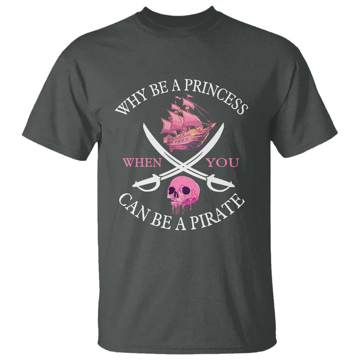 Why Be A Princess When You Can Be A Pirate T Shirt Pink Pirates Ship Crossbones Freebooter - Wonder Print Shop