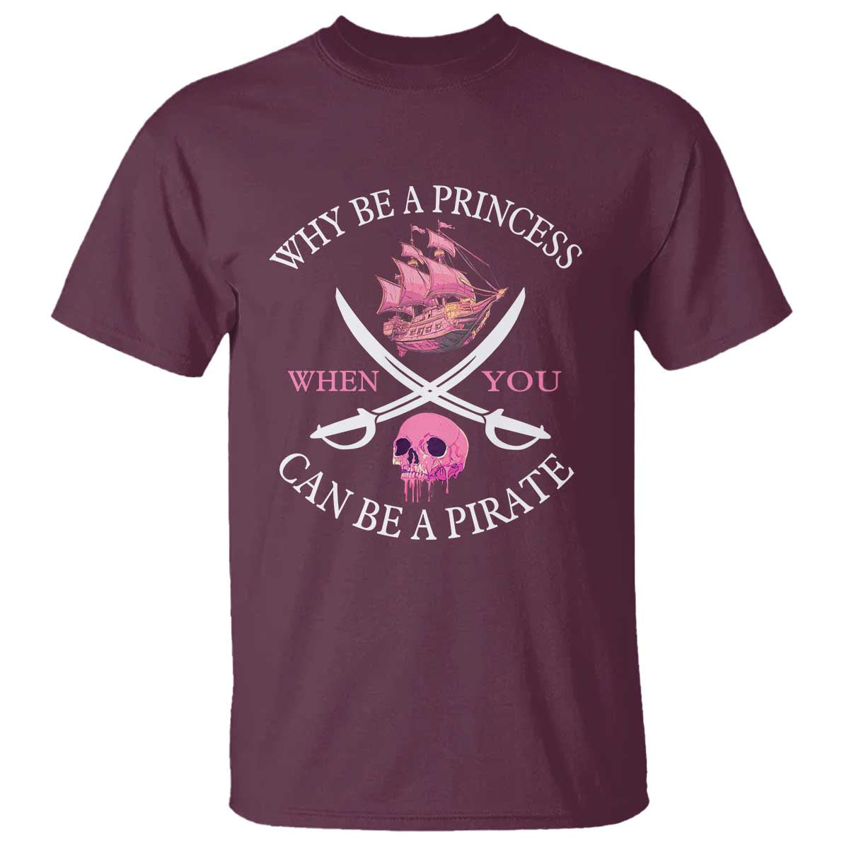 Why Be A Princess When You Can Be A Pirate T Shirt Pink Pirates Ship Crossbones Freebooter - Wonder Print Shop