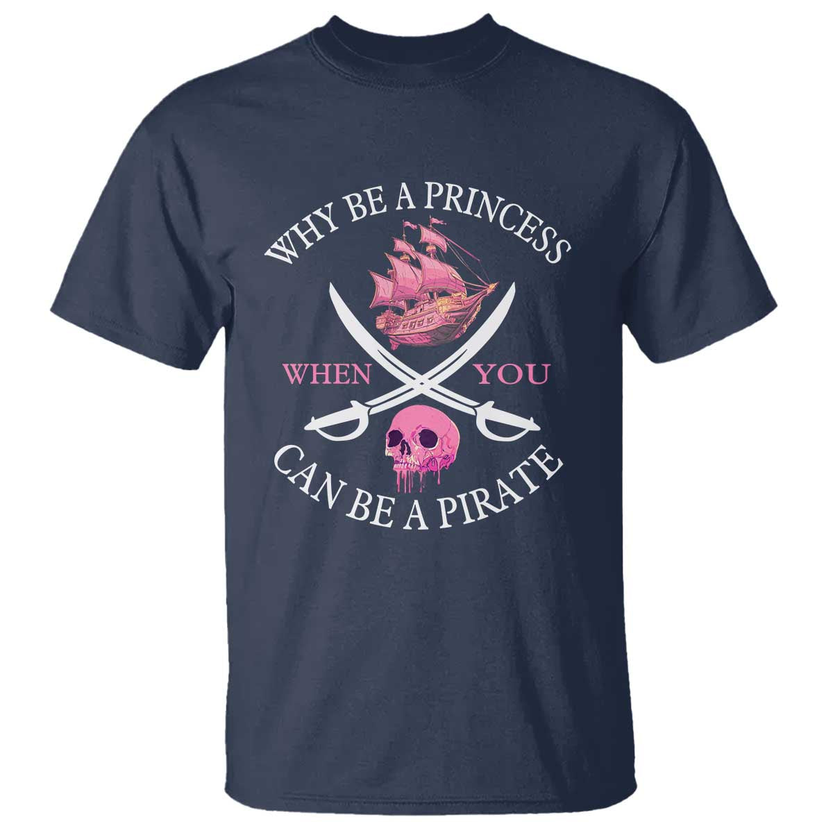 Why Be A Princess When You Can Be A Pirate T Shirt Pink Pirates Ship Crossbones Freebooter - Wonder Print Shop