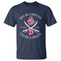 Why Be A Princess When You Can Be A Pirate T Shirt Pink Pirates Ship Crossbones Freebooter - Wonder Print Shop