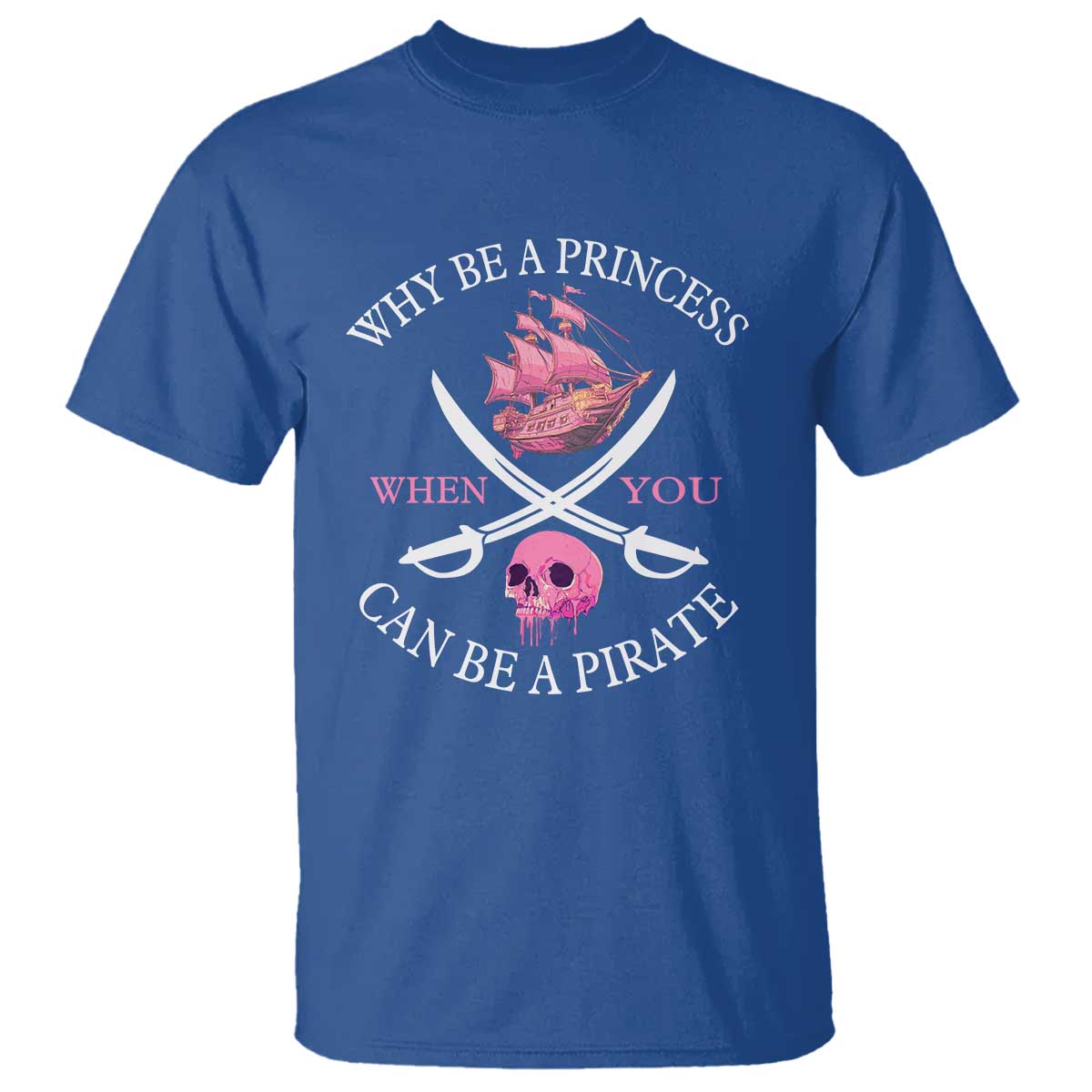 Why Be A Princess When You Can Be A Pirate T Shirt Pink Pirates Ship Crossbones Freebooter - Wonder Print Shop
