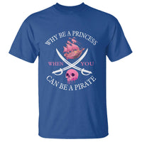 Why Be A Princess When You Can Be A Pirate T Shirt Pink Pirates Ship Crossbones Freebooter - Wonder Print Shop
