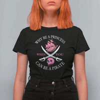 Why Be A Princess When You Can Be A Pirate T Shirt For Women Pink Pirates Ship Crossbones Freebooter - Wonder Print Shop