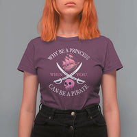 Why Be A Princess When You Can Be A Pirate T Shirt For Women Pink Pirates Ship Crossbones Freebooter - Wonder Print Shop