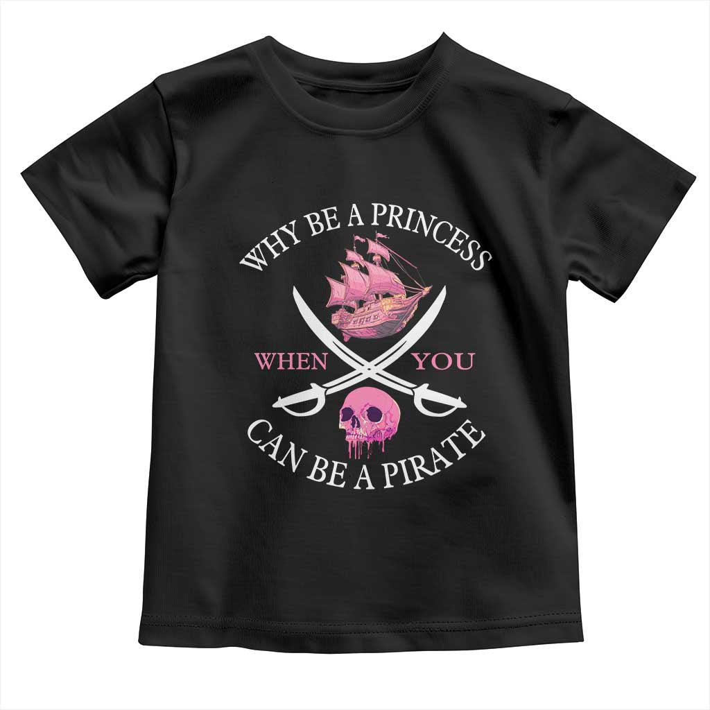 Why Be A Princess When You Can Be A Pirate Toddler T Shirt Pink Pirates Ship Crossbones Freebooter - Wonder Print Shop