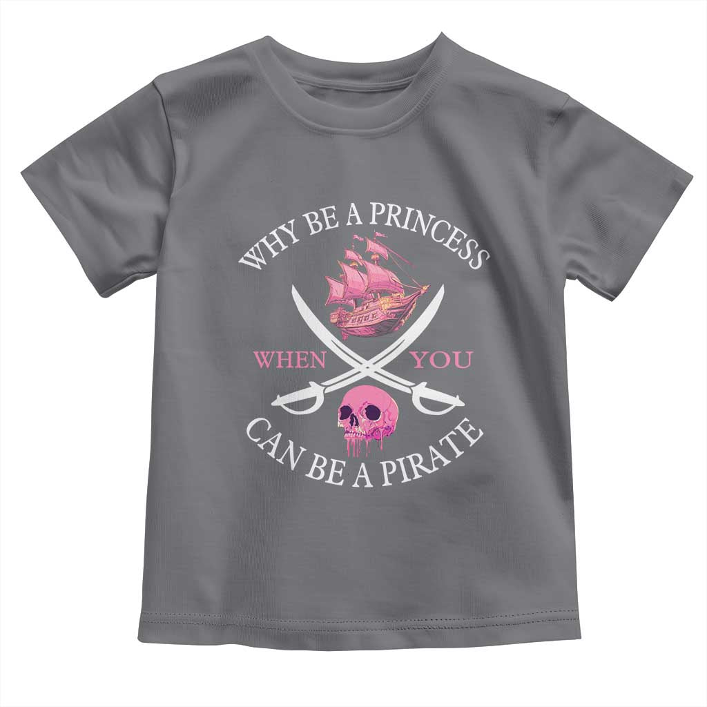 Why Be A Princess When You Can Be A Pirate Toddler T Shirt Pink Pirates Ship Crossbones Freebooter - Wonder Print Shop