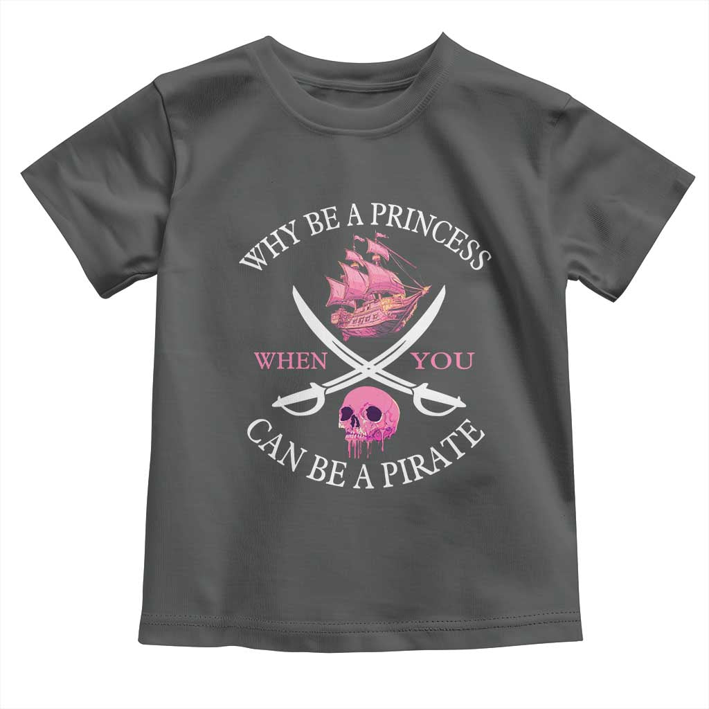 Why Be A Princess When You Can Be A Pirate Toddler T Shirt Pink Pirates Ship Crossbones Freebooter - Wonder Print Shop