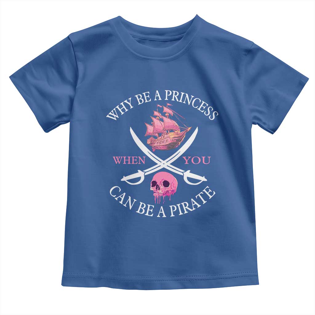 Why Be A Princess When You Can Be A Pirate Toddler T Shirt Pink Pirates Ship Crossbones Freebooter - Wonder Print Shop