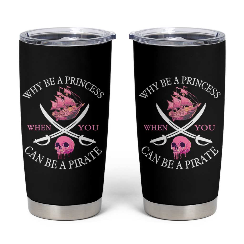 Why Be A Princess When You Can Be A Pirate Tumbler Cup Pink Pirates Ship Crossbones Freebooter - Wonder Print Shop