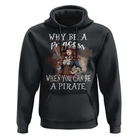 Funny Pirate Hoodie Why Be A Princess When You Can Be A Pirate - Wonder Print Shop