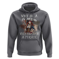 Funny Pirate Hoodie Why Be A Princess When You Can Be A Pirate - Wonder Print Shop