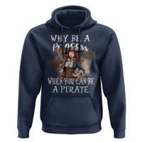 Funny Pirate Hoodie Why Be A Princess When You Can Be A Pirate - Wonder Print Shop