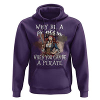 Funny Pirate Hoodie Why Be A Princess When You Can Be A Pirate - Wonder Print Shop