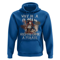 Funny Pirate Hoodie Why Be A Princess When You Can Be A Pirate - Wonder Print Shop