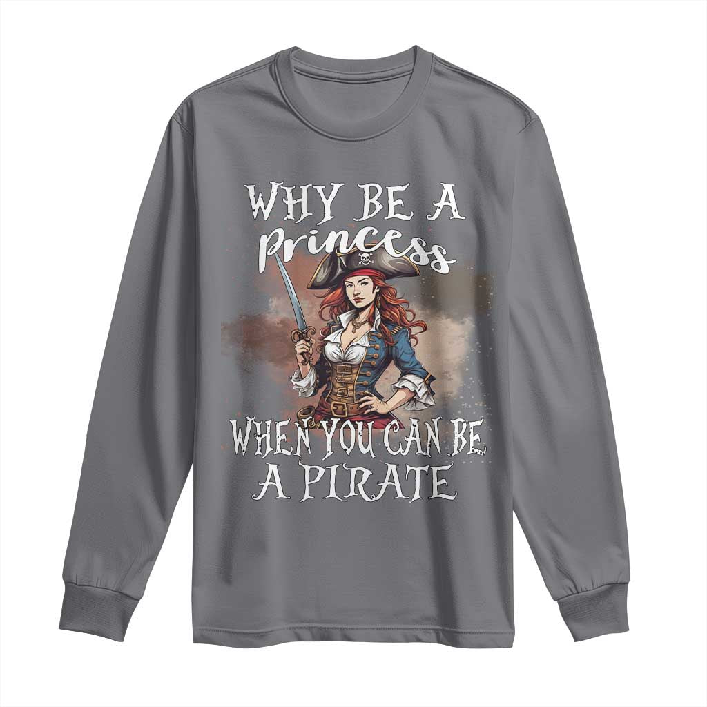 Funny Pirate Long Sleeve Shirt Why Be A Princess When You Can Be A Pirate - Wonder Print Shop