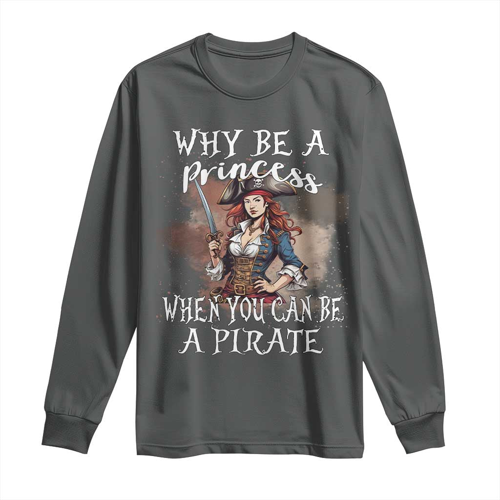 Funny Pirate Long Sleeve Shirt Why Be A Princess When You Can Be A Pirate - Wonder Print Shop
