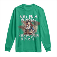 Funny Pirate Long Sleeve Shirt Why Be A Princess When You Can Be A Pirate - Wonder Print Shop