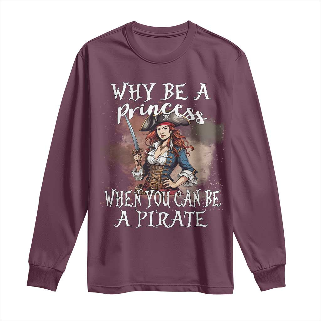Funny Pirate Long Sleeve Shirt Why Be A Princess When You Can Be A Pirate - Wonder Print Shop
