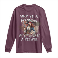 Funny Pirate Long Sleeve Shirt Why Be A Princess When You Can Be A Pirate - Wonder Print Shop