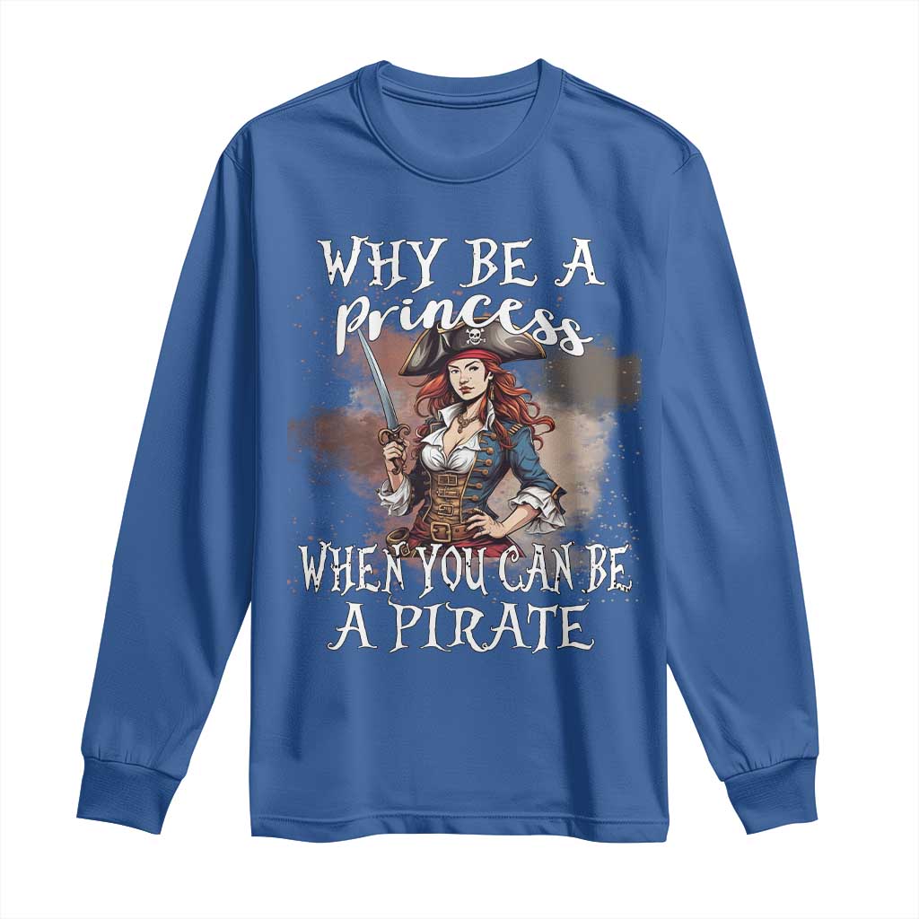 Funny Pirate Long Sleeve Shirt Why Be A Princess When You Can Be A Pirate - Wonder Print Shop