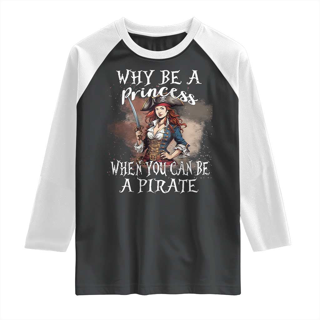 Funny Pirate Raglan Shirt Why Be A Princess When You Can Be A Pirate - Wonder Print Shop