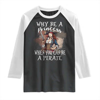 Funny Pirate Raglan Shirt Why Be A Princess When You Can Be A Pirate - Wonder Print Shop