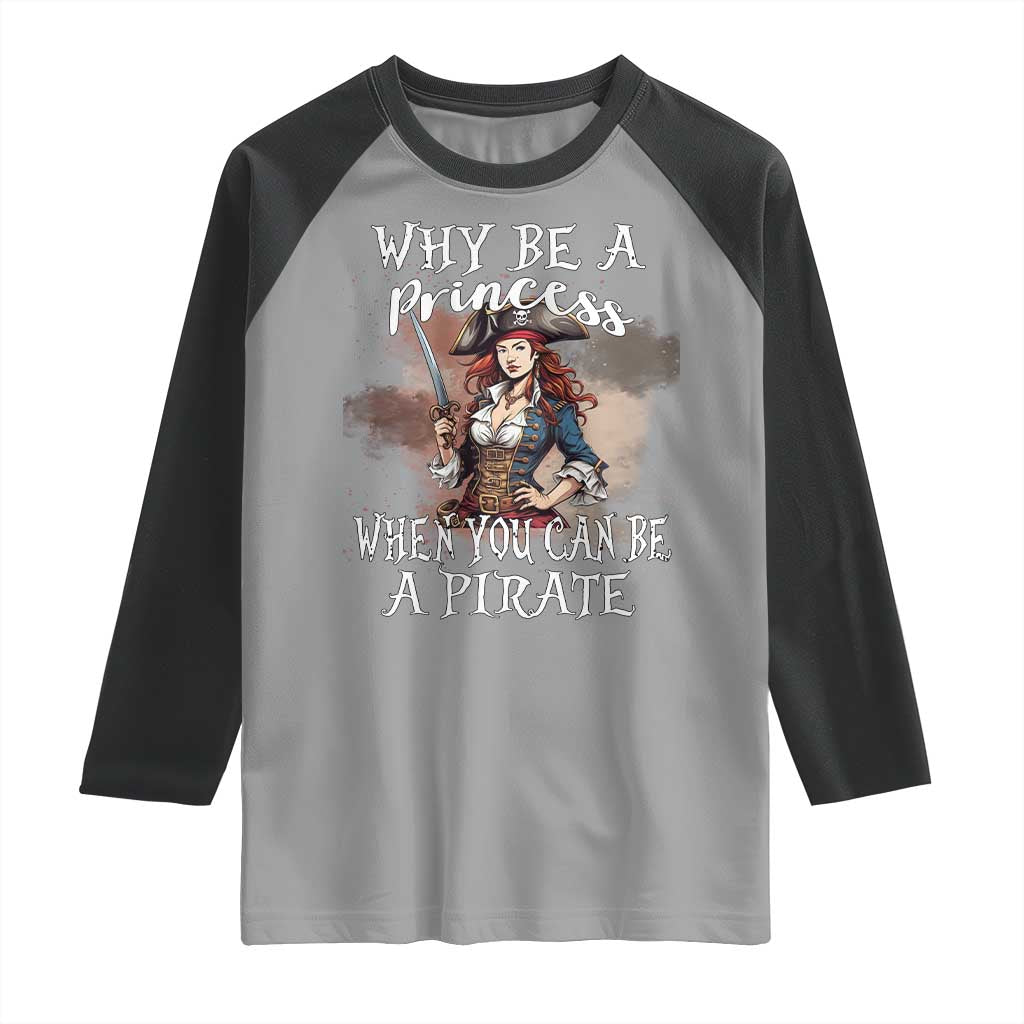 Funny Pirate Raglan Shirt Why Be A Princess When You Can Be A Pirate - Wonder Print Shop