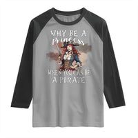 Funny Pirate Raglan Shirt Why Be A Princess When You Can Be A Pirate - Wonder Print Shop