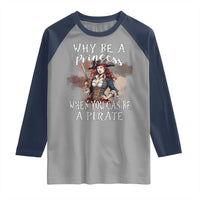 Funny Pirate Raglan Shirt Why Be A Princess When You Can Be A Pirate - Wonder Print Shop