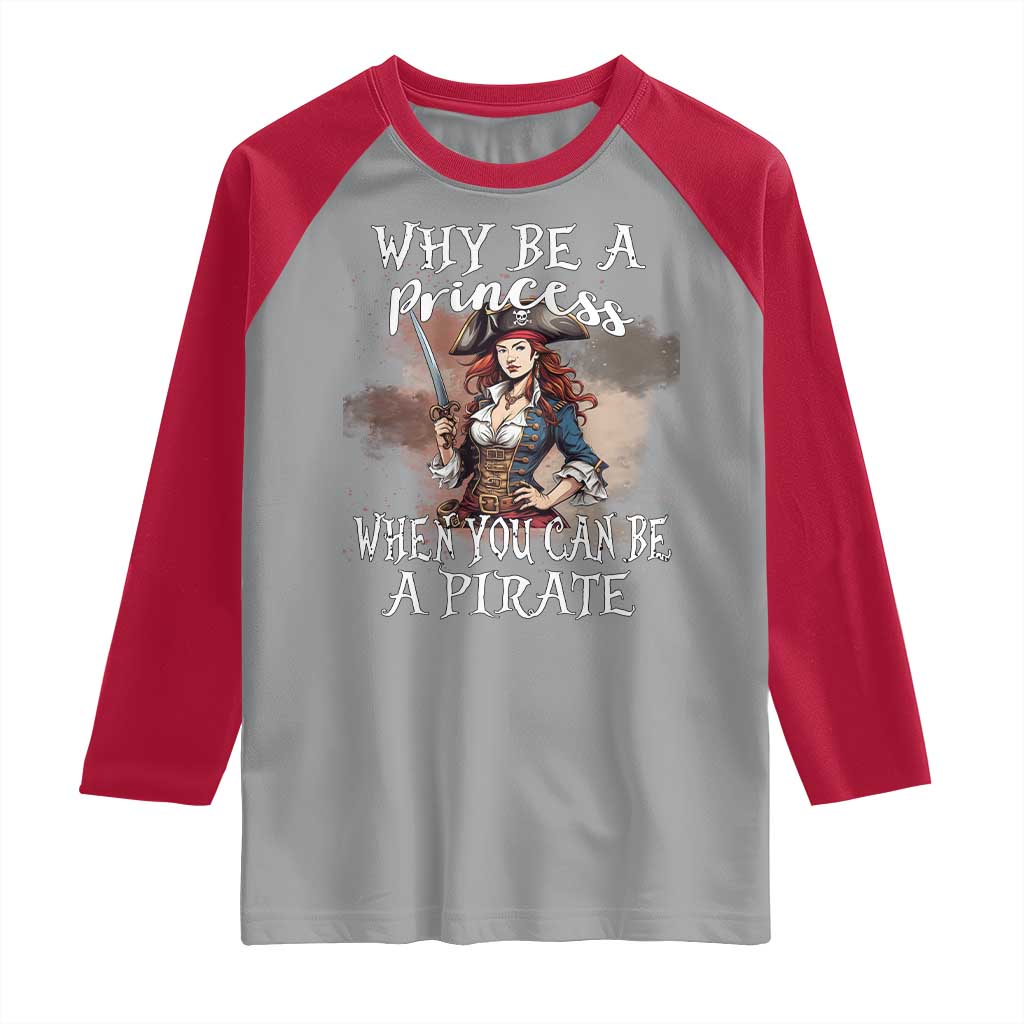 Funny Pirate Raglan Shirt Why Be A Princess When You Can Be A Pirate - Wonder Print Shop