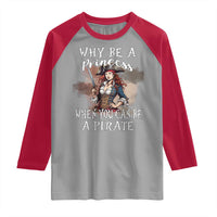 Funny Pirate Raglan Shirt Why Be A Princess When You Can Be A Pirate - Wonder Print Shop