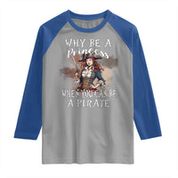 Funny Pirate Raglan Shirt Why Be A Princess When You Can Be A Pirate - Wonder Print Shop