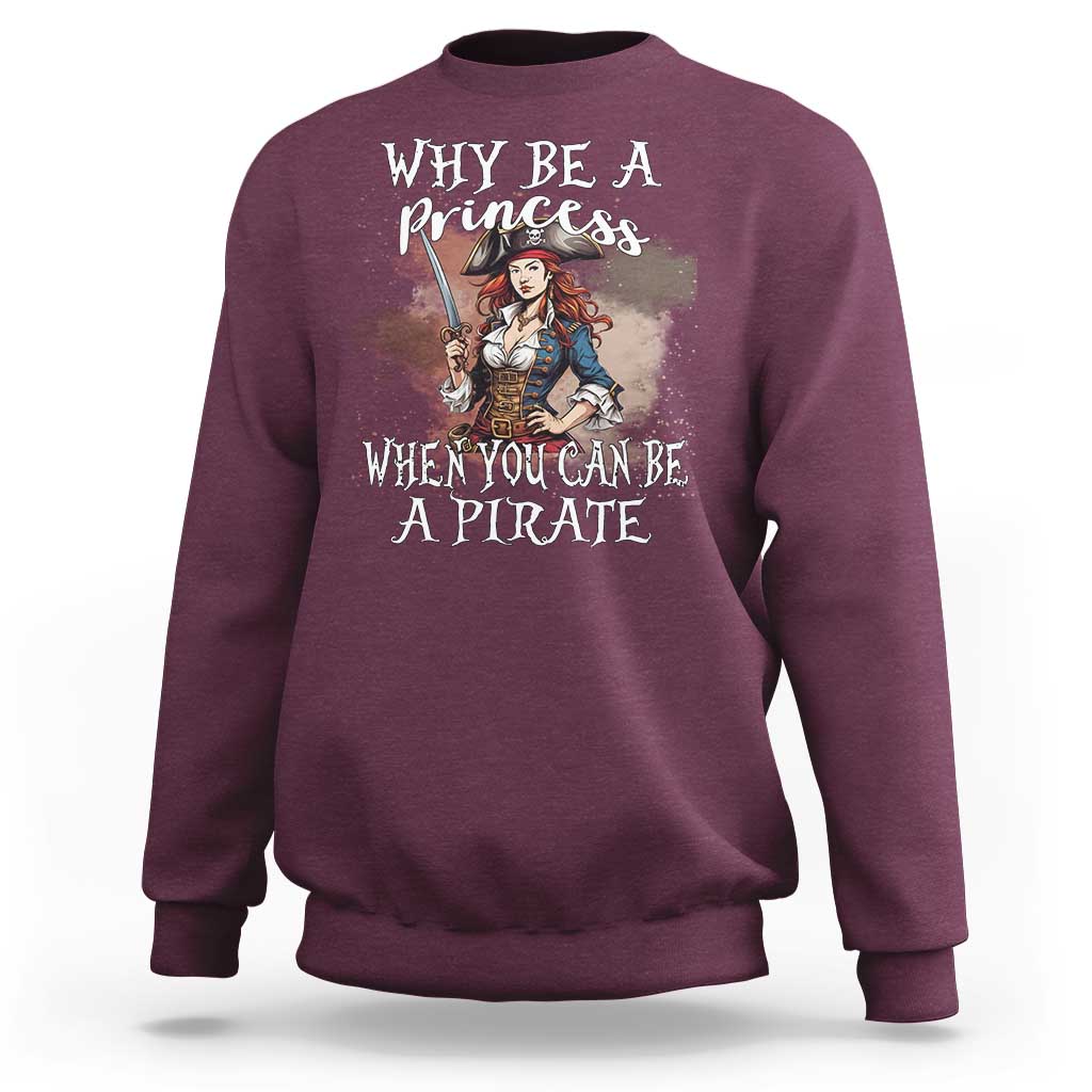 Funny Pirate Sweatshirt Why Be A Princess When You Can Be A Pirate - Wonder Print Shop