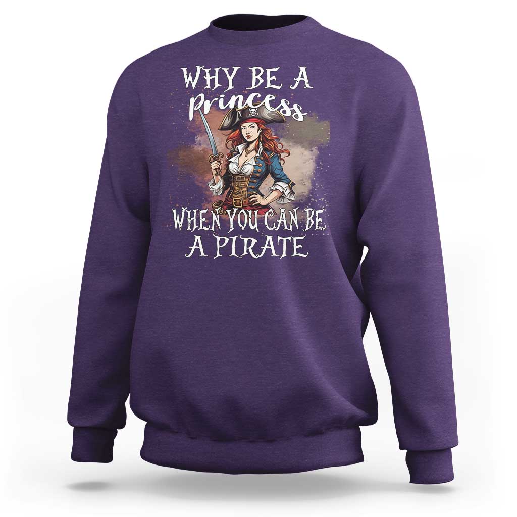 Funny Pirate Sweatshirt Why Be A Princess When You Can Be A Pirate - Wonder Print Shop