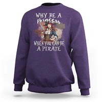 Funny Pirate Sweatshirt Why Be A Princess When You Can Be A Pirate - Wonder Print Shop