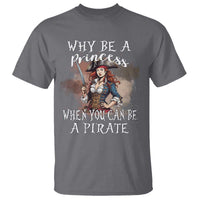 Funny Pirate T Shirt Why Be A Princess When You Can Be A Pirate - Wonder Print Shop