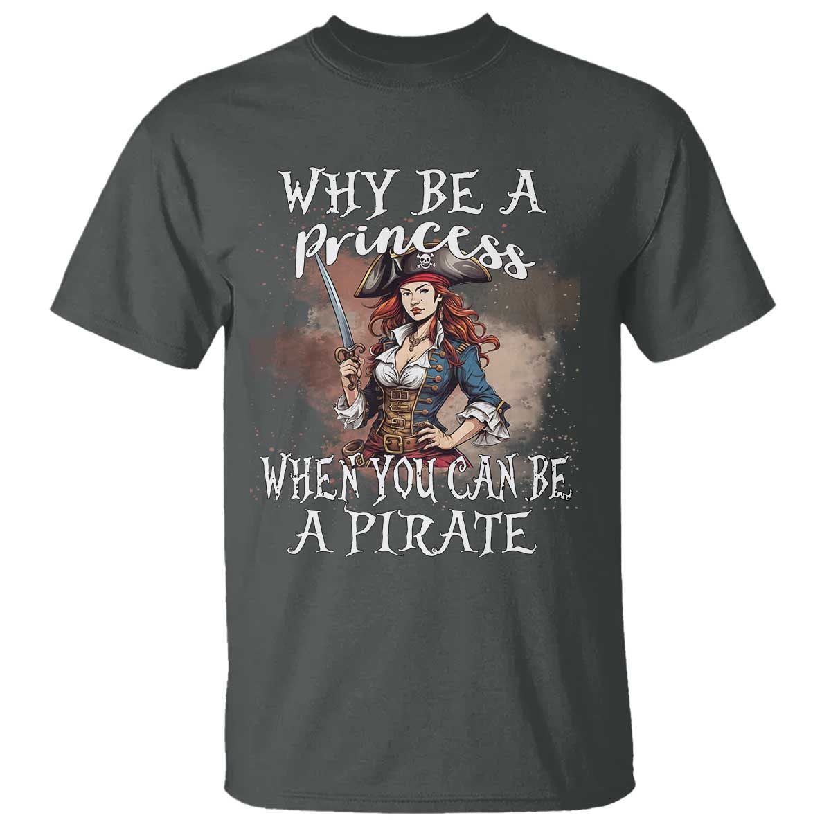 Funny Pirate T Shirt Why Be A Princess When You Can Be A Pirate - Wonder Print Shop