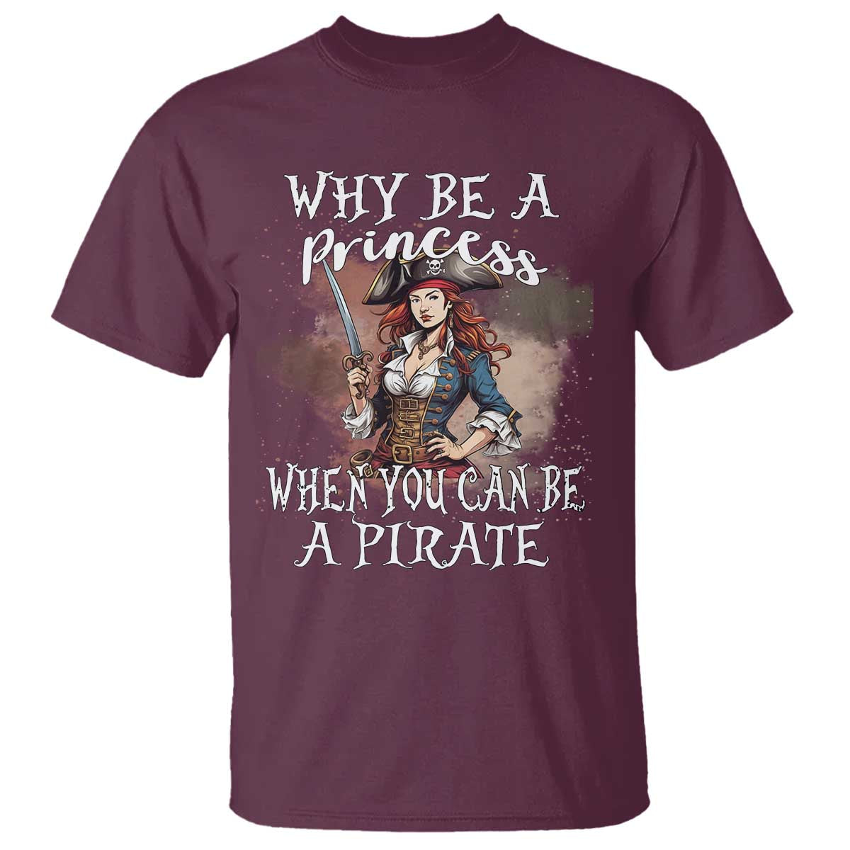 Funny Pirate T Shirt Why Be A Princess When You Can Be A Pirate - Wonder Print Shop