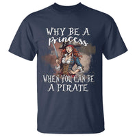 Funny Pirate T Shirt Why Be A Princess When You Can Be A Pirate - Wonder Print Shop