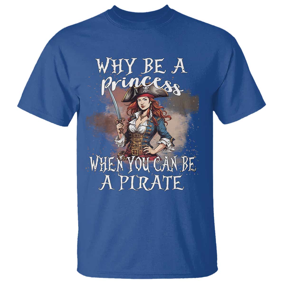 Funny Pirate T Shirt Why Be A Princess When You Can Be A Pirate - Wonder Print Shop